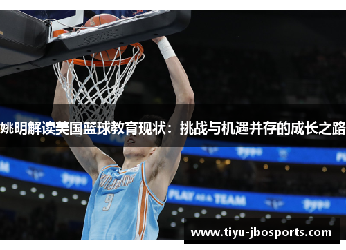 姚明解读美国篮球教育现状:挑战与机遇并存的成长之路 姚明解读美国篮球教育现状:挑战与机遇并存的成长之路
