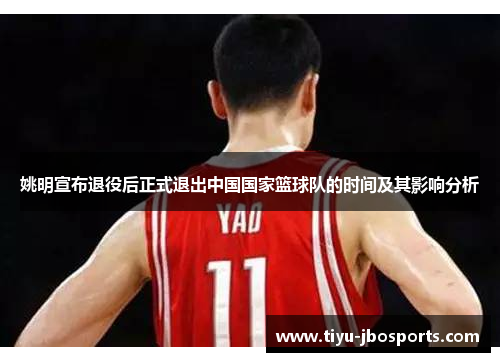 姚明宣布退役后正式退出中国国家篮球队的时间及其影响分析 姚明宣布退役后正式退出中国国家篮球队的时间及其影响分析