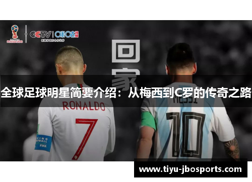 全球足球明星简要介绍:从梅西到C罗的传奇之路 全球足球明星简要介绍:从梅西到C罗的传奇之路