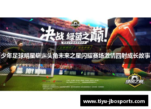 少年足球明星崭露头角未来之星闪耀赛场激情四射成长故事 少年足球明星崭露头角未来之星闪耀赛场激情四射成长故事