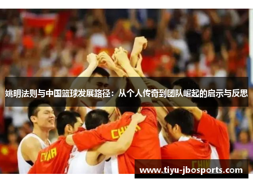 姚明法则与中国篮球发展路径:从个人传奇到团队崛起的启示与反思 姚明法则与中国篮球发展路径:从个人传奇到团队崛起的启示与反思