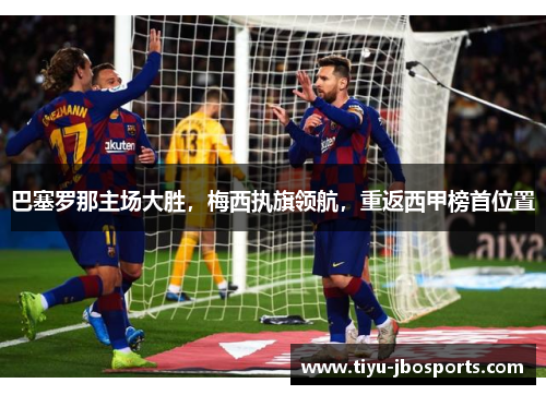 巴塞罗那主场大胜，梅西执旗领航，重返西甲榜首位置