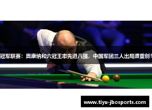 冠军联赛:奥康纳和六冠王率先进八强,中国军团三人出局遭重创! 冠军联赛:奥康纳和六冠王率先进八强,中国军团三人出局遭重创!