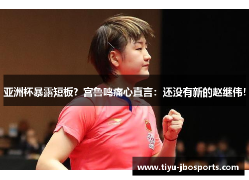 亚洲杯暴露短板？宫鲁鸣痛心直言：还没有新的赵继伟！