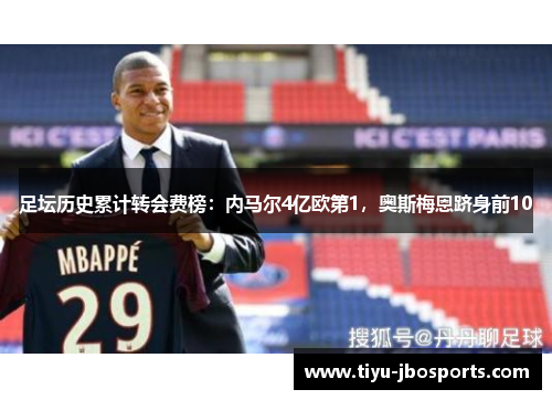 足坛历史累计转会费榜:内马尔4亿欧第1,奥斯梅恩跻身前10 足坛历史累计转会费榜:内马尔4亿欧第1,奥斯梅恩跻身前10